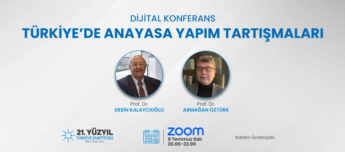 21. YÜZYIL TÜRKİYE ENSTİTÜSÜ Dijital Konferans – “Türkiye'de Anayasa Yapım Tartışmaları”