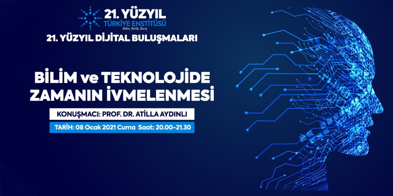 21. Yüzyıl Türkiye Buluşmaları’nda Bu Hafta "Bilim ve Teknolojide Zamanın İvmelenmesi"