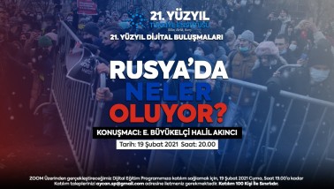 21. Yüzyıl Türkiye Buluşmaları’nda Bu Hafta; "Rusya’da Neler Oluyor?”