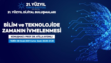 21. Yüzyıl Türkiye Buluşmaları’nda Bu Hafta "Bilim ve Teknolojide Zamanın İvmelenmesi"