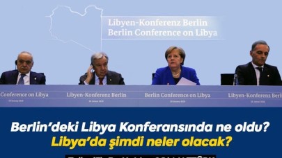 Berlin'deki Libya Konferansında Neler Oldu? Libya'da Şimdi Neler Olacak?