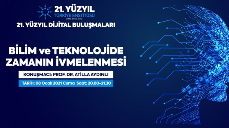 21. Yüzyıl Türkiye Buluşmaları Dijital Konferans - "Bilim Ve Teknolojide Zamanın İvmelenmesi"