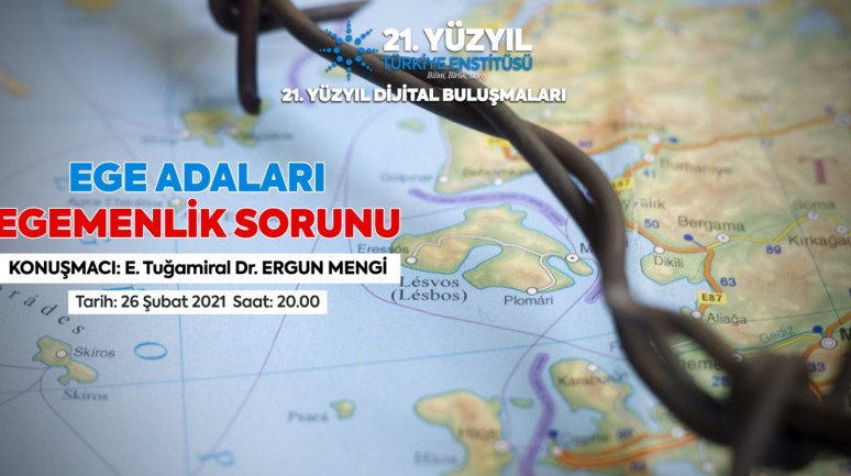 21. Yüzyıl Türkiye Buluşmaları’nda Bu Hafta; "Ege Adaları Egemenlik Sorunu”