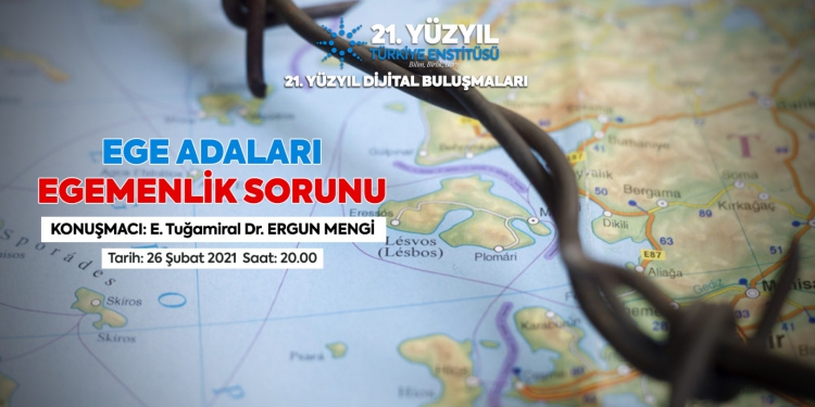 21. Yüzyıl Türkiye Buluşmaları’nda Bu Hafta; &quot;Ege Adaları Egemenlik Sorunu”