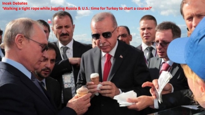 İncek Tartışmaları  ‘Rusya ve ABD ile oynarken ipte yürümek: Türkiye’nin bir rota belirleme vakti geldi mi?’